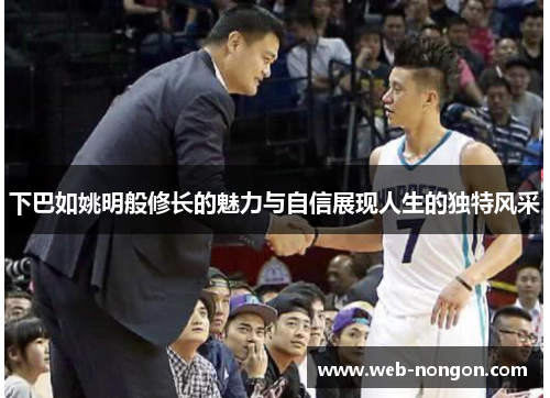 下巴如姚明般修长的魅力与自信展现人生的独特风采