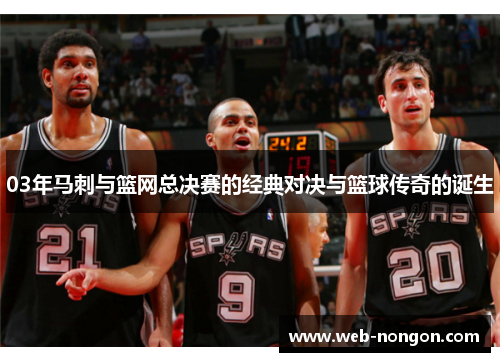 03年马刺与篮网总决赛的经典对决与篮球传奇的诞生