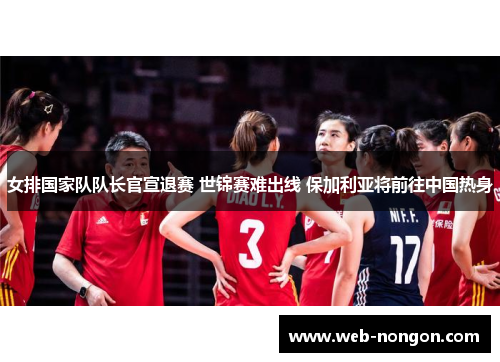 女排国家队队长官宣退赛 世锦赛难出线 保加利亚将前往中国热身